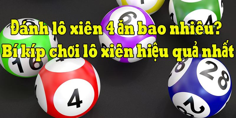 Lô xiên 4 ăn bao nhiêu – Phương pháp và những kinh nghiệm đánh lô