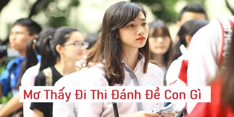 Mơ thấy thi cử đánh lô đề số gì sẽ dễ trúng lớn?