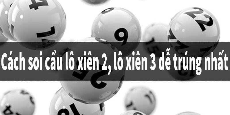 Những phương pháp soi cầu lô xiên 2 miền Bắc đơn giản và hiệu quả